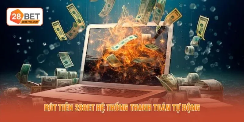 Rút tiền 28BET hệ thống thanh toán tự động