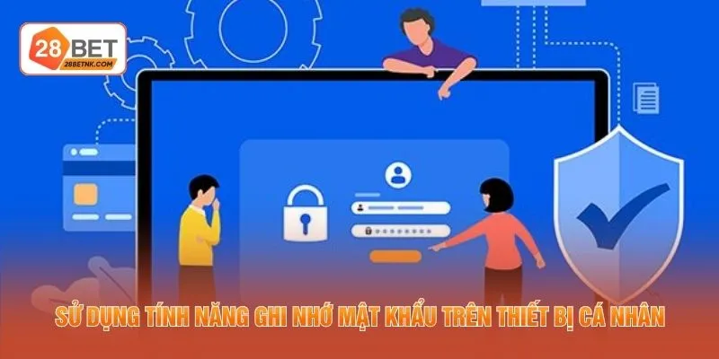 Sử dụng tính năng ghi nhớ mật khẩu trên thiết bị cá nhân