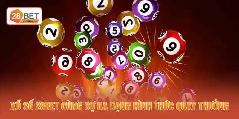 Xổ số 28BET cùng sự đa dạng hình thức quay thưởng